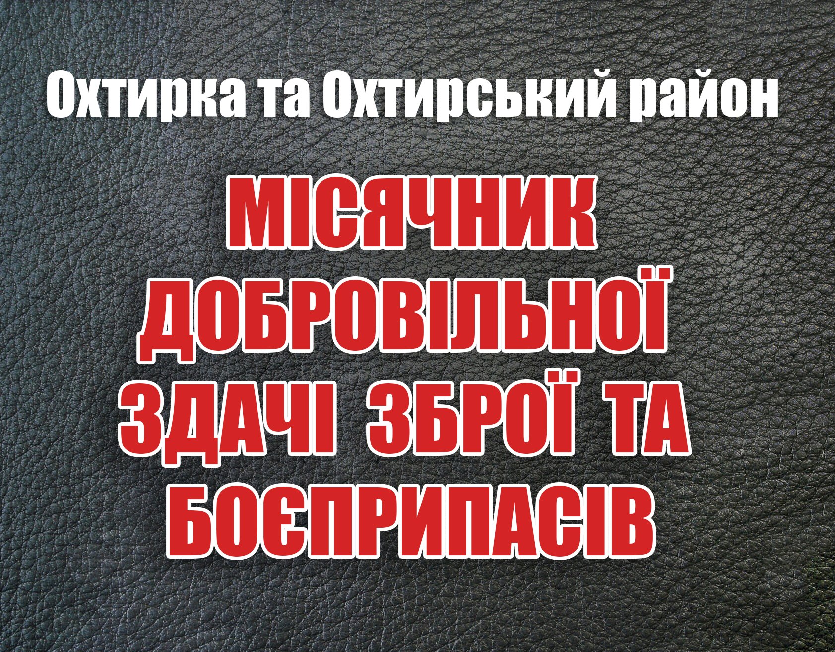 НА ОХТИРЩИНІ ТРИВАЄ МІСЯЧНИК  ДОБРОВІЛЬНОЇ ЗДАЧІ ЗБРОЇ ТА БОЄПРИПАСІВ